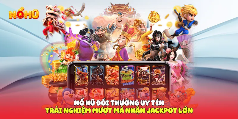 Nổ Hũ Đổi Thưởng Uy Tín Trải Nghiệm Mượt Mà Nhận Jackpot Lớn Nổ hũ đổi thưởng