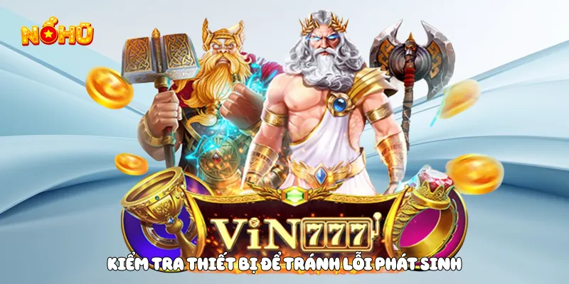 Kiểm tra thiết bị để tránh lỗi phát sinh