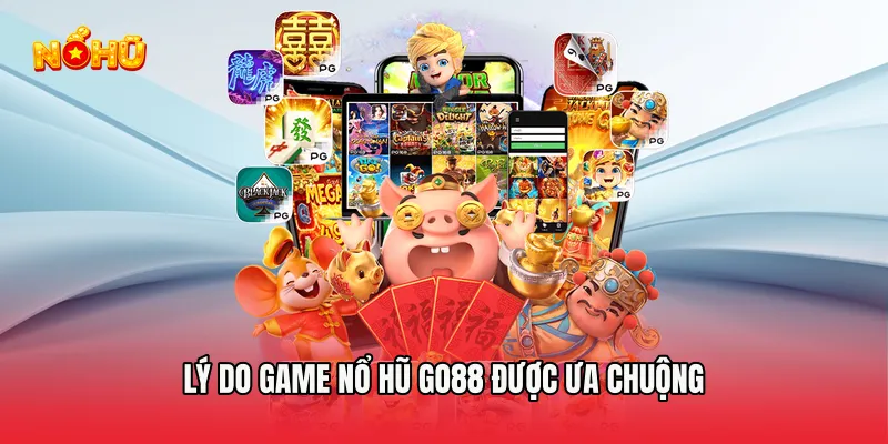 Lý Do Game Nổ hũ Go88 Được Ưa Chuộng