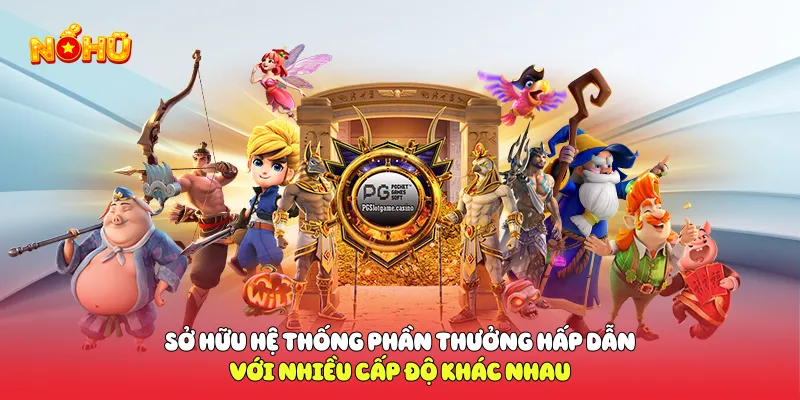 Sở hữu hệ thống phần thưởng hấp dẫn với nhiều cấp độ khác nhau